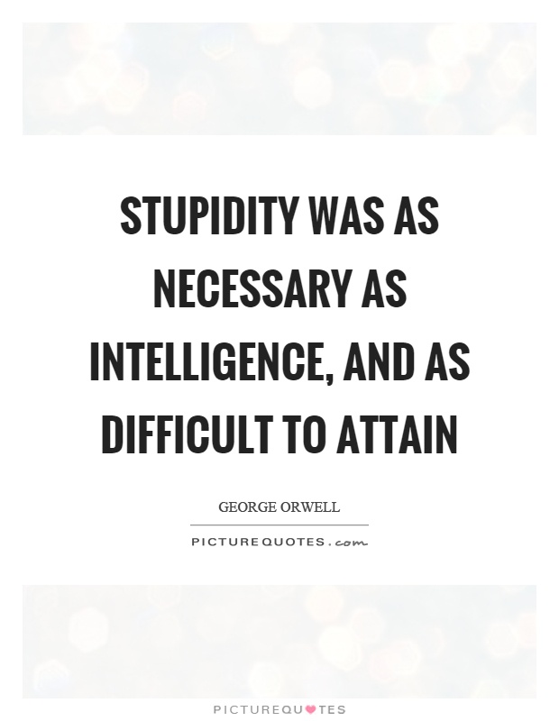 Stupidity was as necessary as intelligence, and as difficult to attain Picture Quote #1