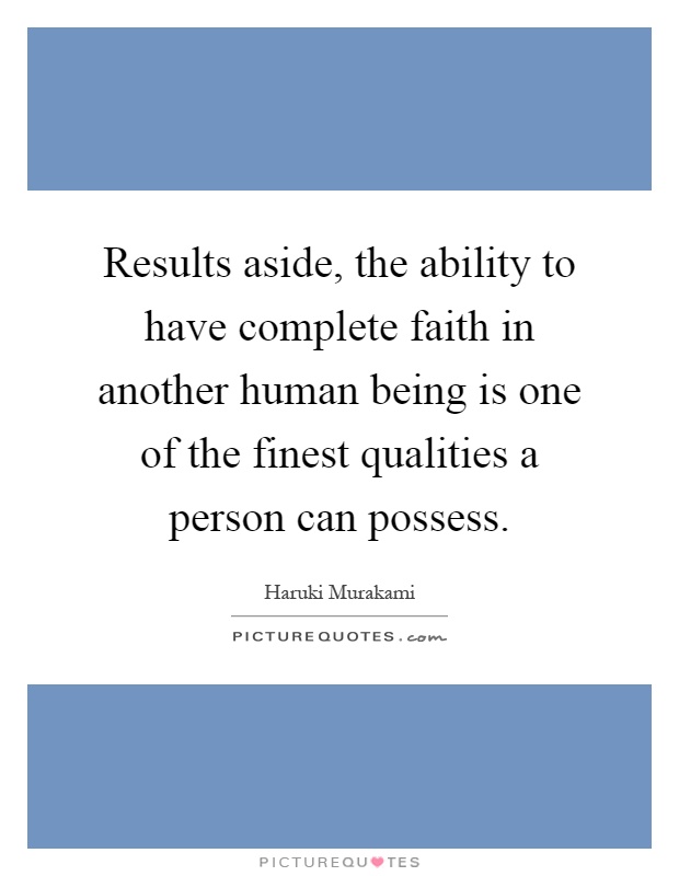 Results aside, the ability to have complete faith in another human being is one of the finest qualities a person can possess Picture Quote #1