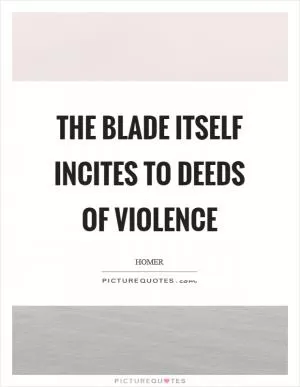The blade itself incites to deeds of violence Picture Quote #1