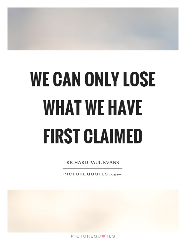 We can only lose what we have first claimed Picture Quote #1
