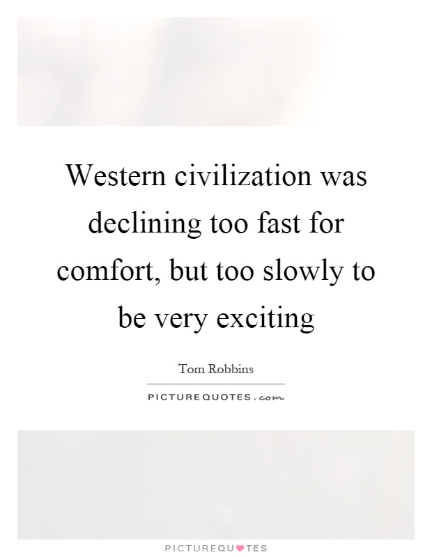 Western civilization was declining too fast for comfort, but too slowly to be very exciting Picture Quote #1