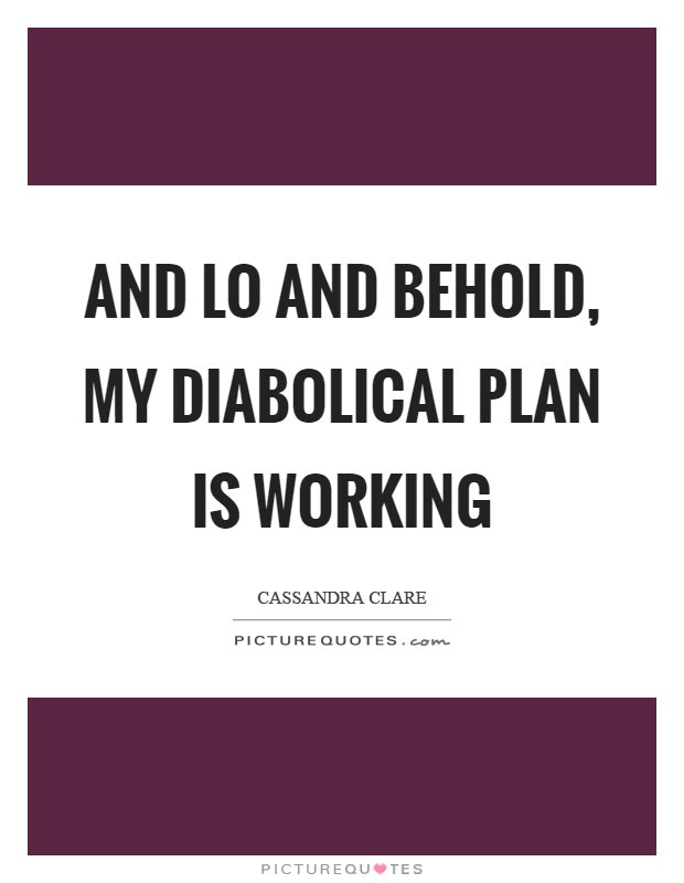 And lo and behold, my diabolical plan is working Picture Quote #1