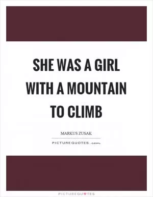 She was a girl with a mountain to climb Picture Quote #1
