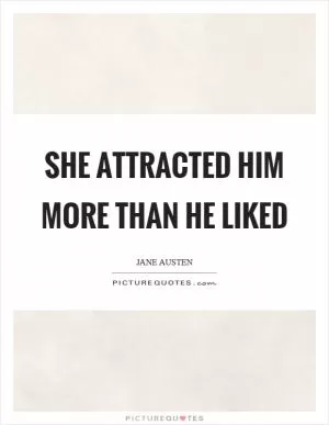 She attracted him more than he liked Picture Quote #1