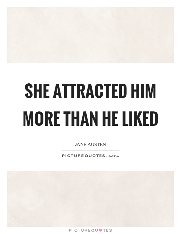 She attracted him more than he liked Picture Quote #1
