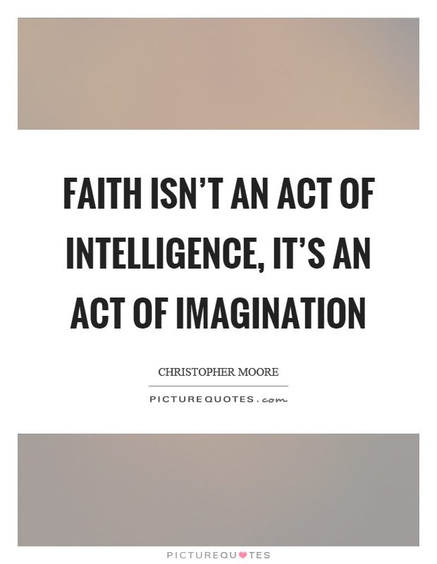 Faith isn't an act of intelligence, it's an act of imagination Picture Quote #1