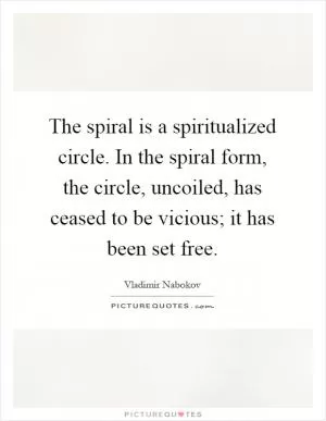 The spiral is a spiritualized circle. In the spiral form, the circle, uncoiled, has ceased to be vicious; it has been set free Picture Quote #1