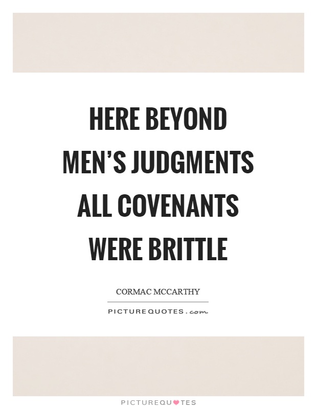Here beyond men's judgments all covenants were brittle Picture Quote #1