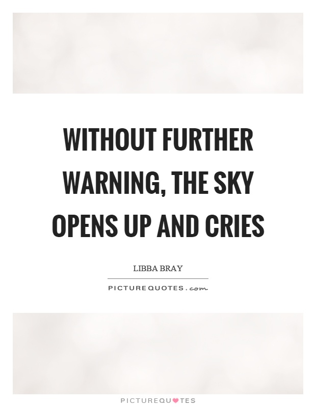 Without further warning, the sky opens up and cries Picture Quote #1