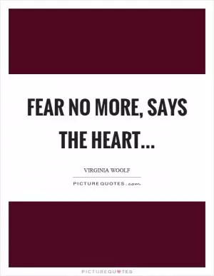 Fear no more, says the heart Picture Quote #1