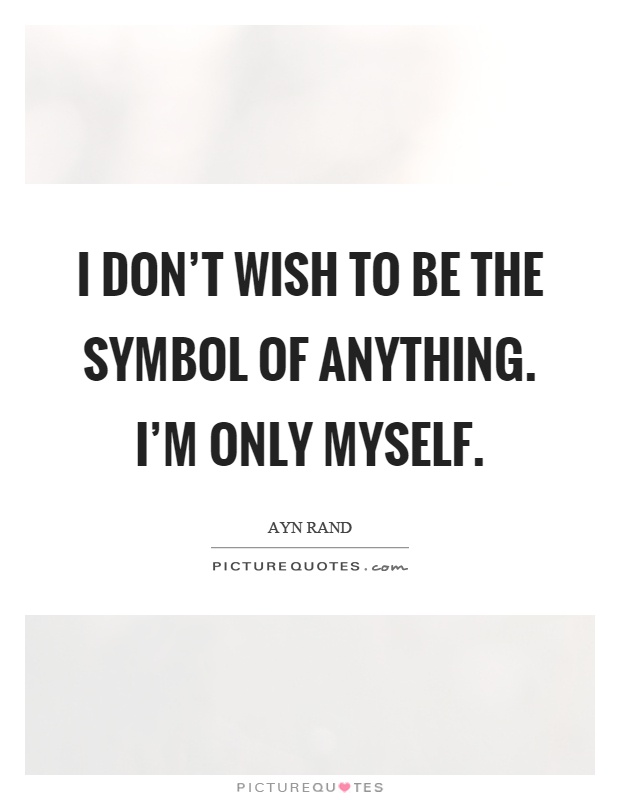 I don't wish to be the symbol of anything. I'm only myself Picture Quote #1