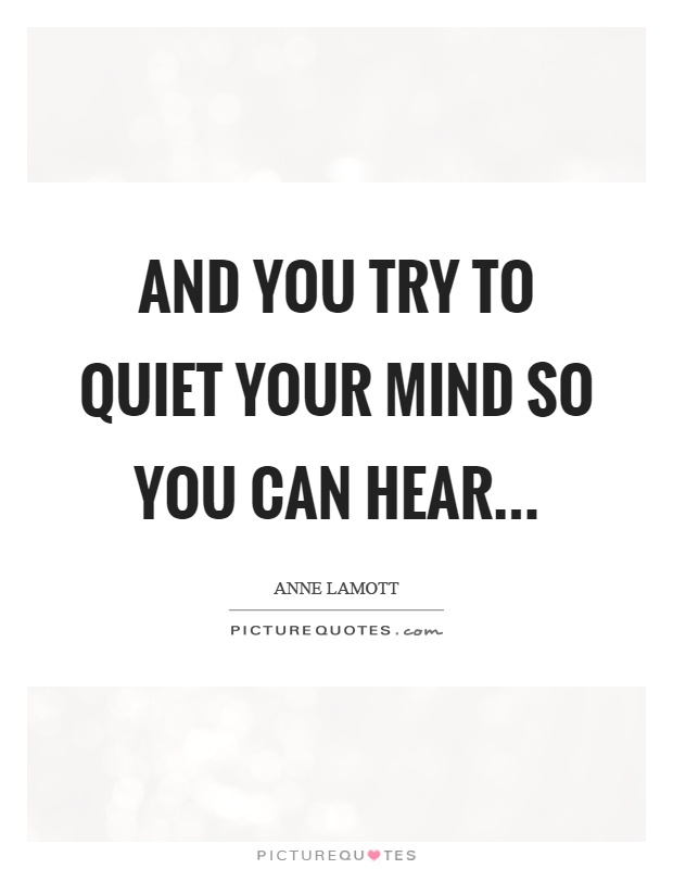 And you try to quiet your mind so you can hear Picture Quote #1