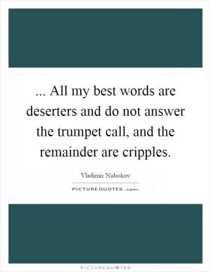 ... All my best words are deserters and do not answer the trumpet call, and the remainder are cripples Picture Quote #1