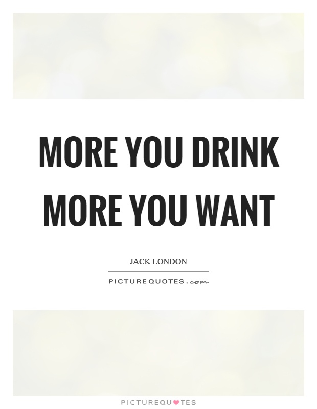 More you drink more you want Picture Quote #1