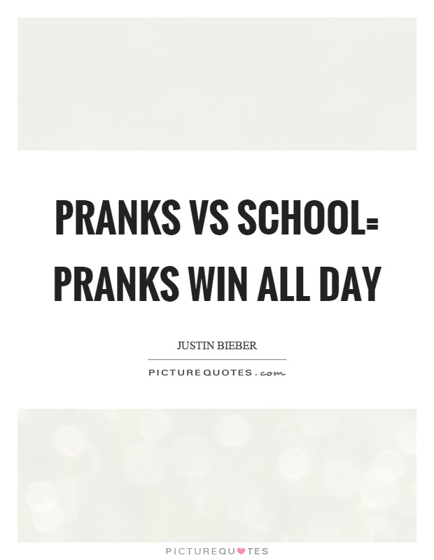 Pranks vs school= pranks win all day Picture Quote #1