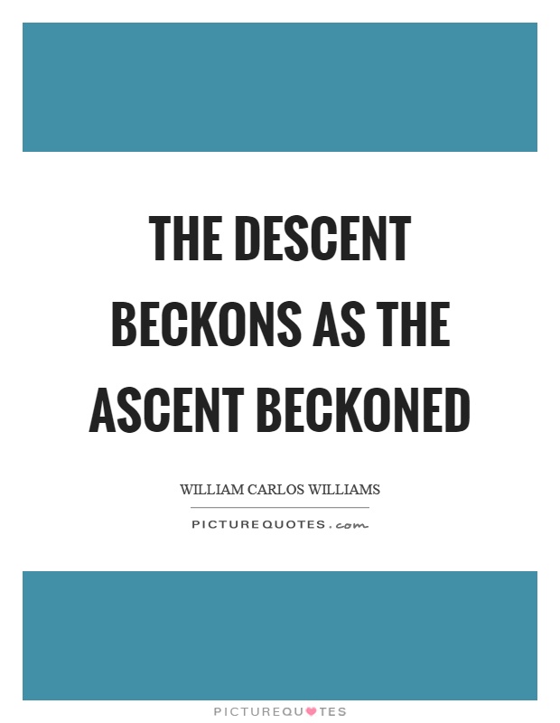 The descent beckons as the ascent beckoned Picture Quote #1