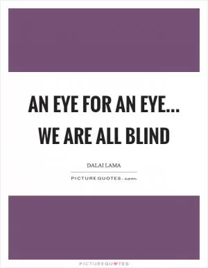 An eye for an eye... we are all blind Picture Quote #1