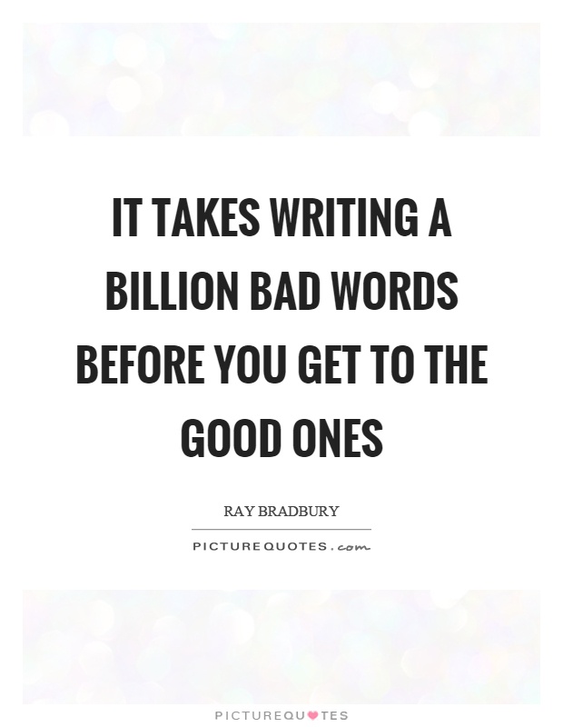 It takes writing a billion bad words before you get to the good ones Picture Quote #1