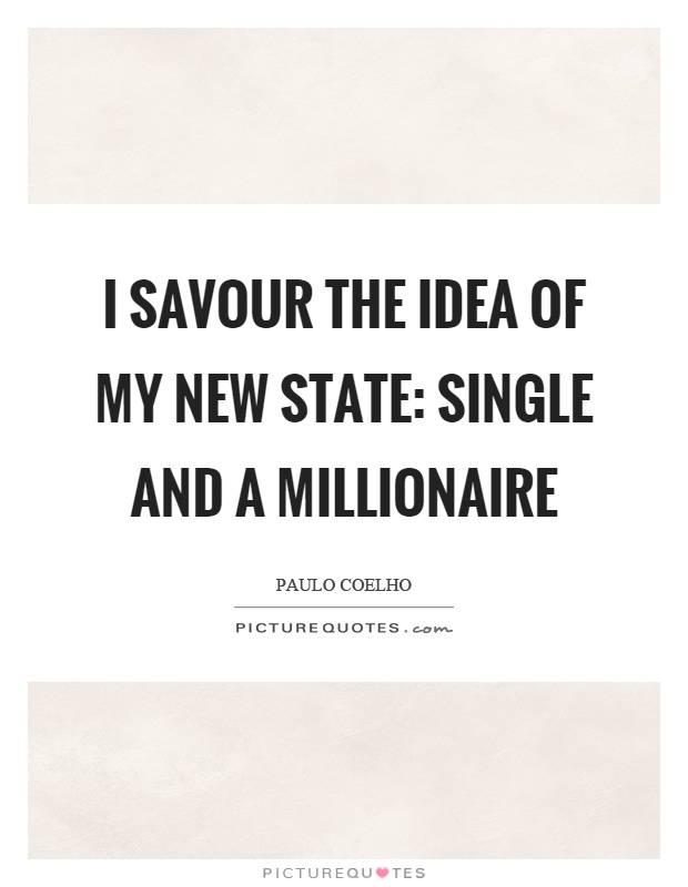 I savour the idea of my new state: single and a millionaire Picture Quote #1