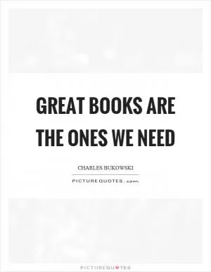 Great books are the ones we need Picture Quote #1