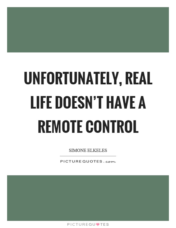 Unfortunately, real life doesn't have a remote control Picture Quote #1