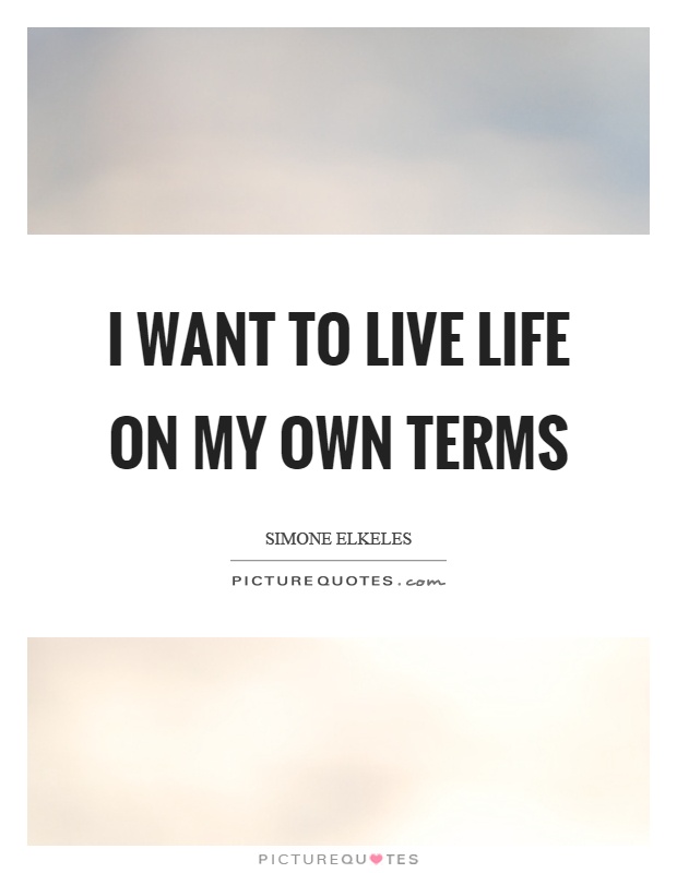 I want to live life on my own terms Picture Quote #1