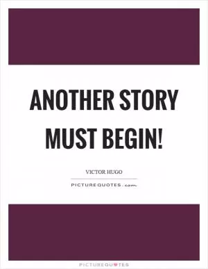Another story must begin! Picture Quote #1
