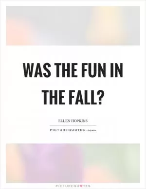 Was the fun in the fall? Picture Quote #1