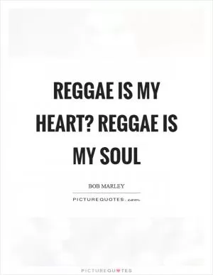 Reggae is my heart? reggae is my soul Picture Quote #1