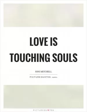 Love is touching souls Picture Quote #1