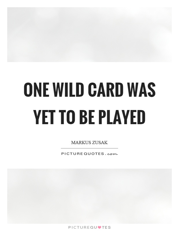 One wild card was yet to be played Picture Quote #1