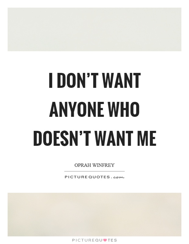 I don't want anyone who doesn't want me Picture Quote #1
