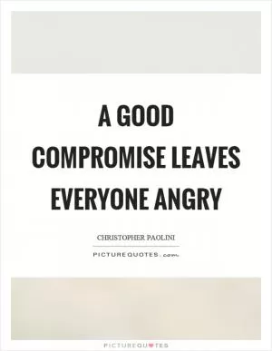 A good compromise leaves everyone angry Picture Quote #1
