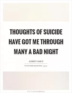 Thoughts of suicide have got me through many a bad night Picture Quote #1