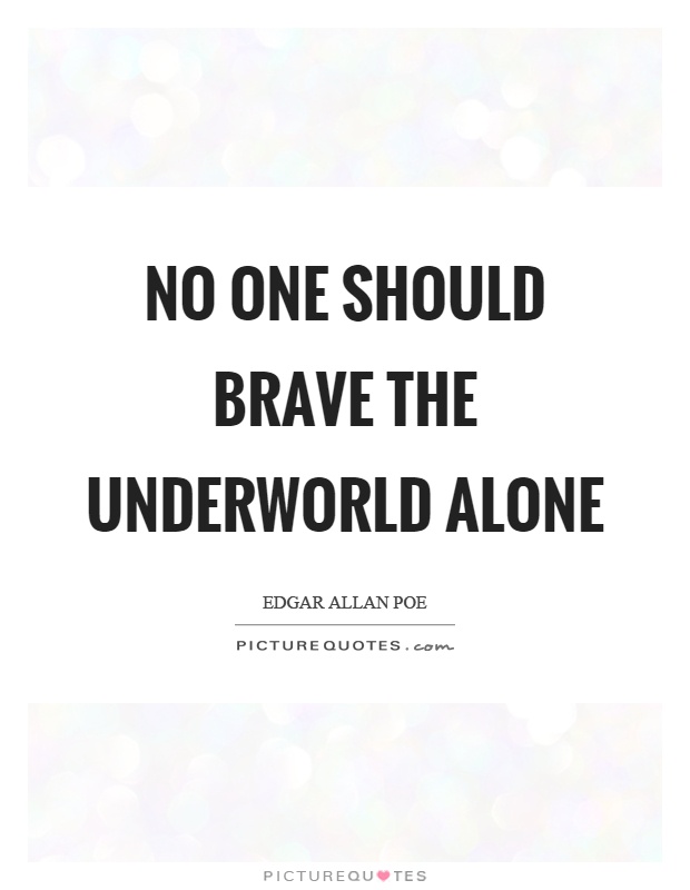 No one should brave the underworld alone Picture Quote #1