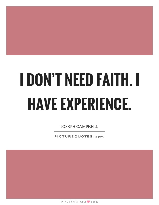I don't need faith. I have experience Picture Quote #1
