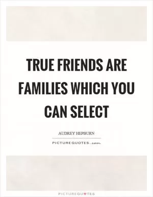 True friends are families which you can select Picture Quote #1