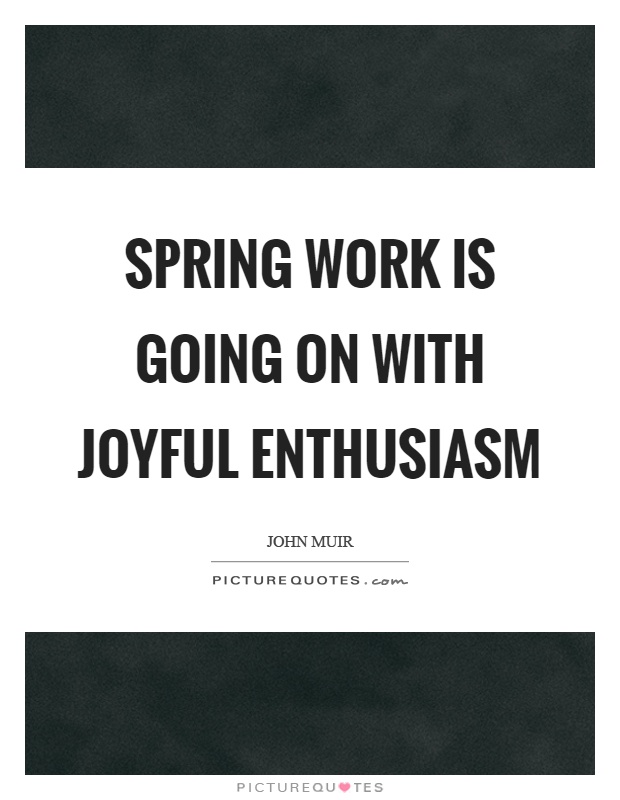Spring work is going on with joyful enthusiasm Picture Quote #1