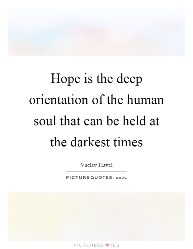 Hope is the deep orientation of the human soul that can be held at the darkest times Picture Quote #1