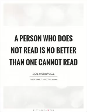 A person who does not read is no better than one cannot read Picture Quote #1