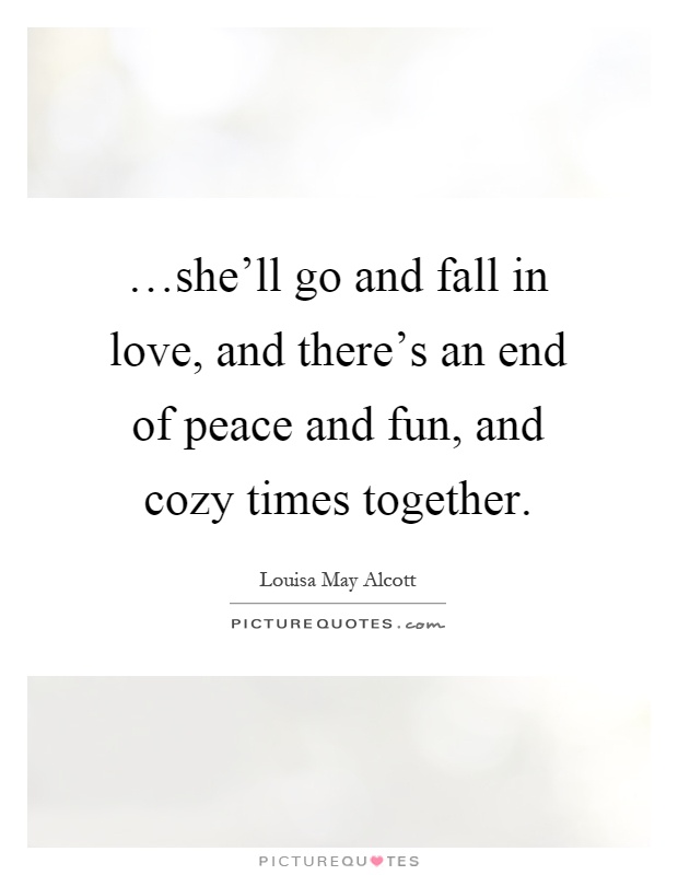 …she'll go and fall in love, and there's an end of peace and fun, and cozy times together Picture Quote #1