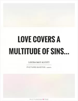 Love covers a multitude of sins… Picture Quote #1