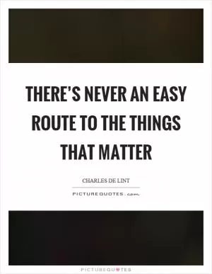 There’s never an easy route to the things that matter Picture Quote #1