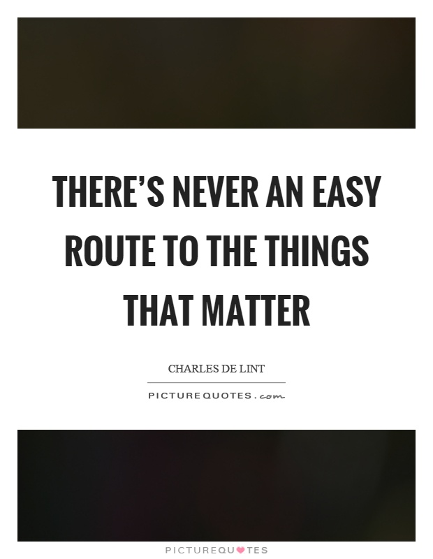 There's never an easy route to the things that matter Picture Quote #1