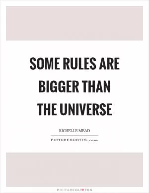 Some rules are bigger than the universe Picture Quote #1
