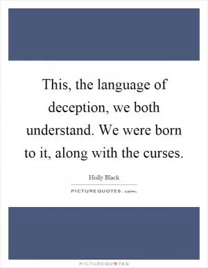 This, the language of deception, we both understand. We were born to it, along with the curses Picture Quote #1