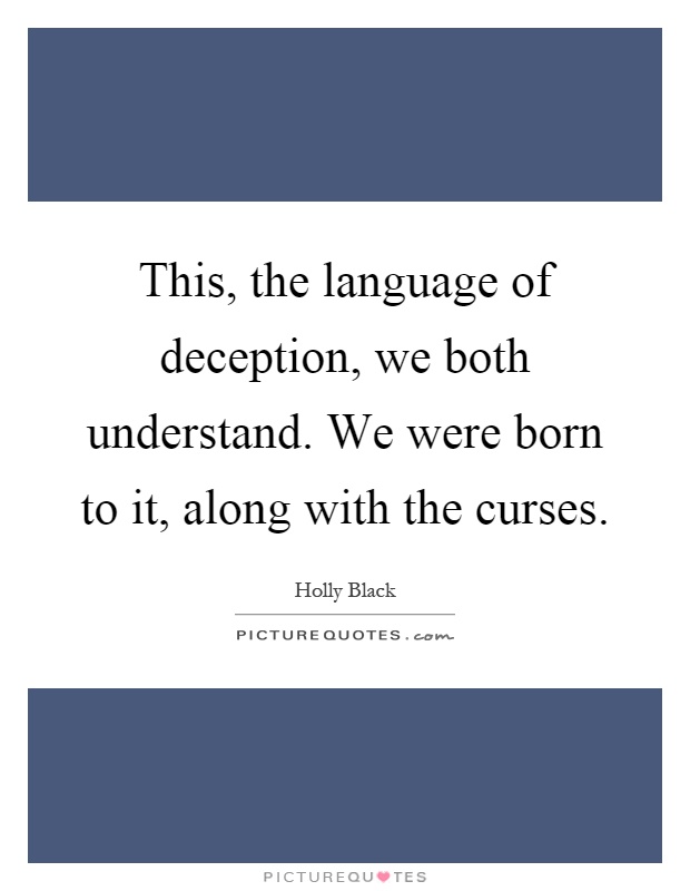 This, the language of deception, we both understand. We were born to it, along with the curses Picture Quote #1