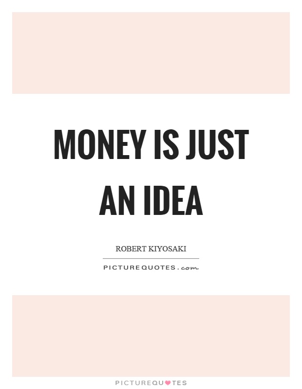Money is just an idea Picture Quote #1