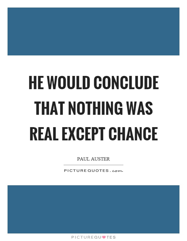 He would conclude that nothing was real except chance Picture Quote #1