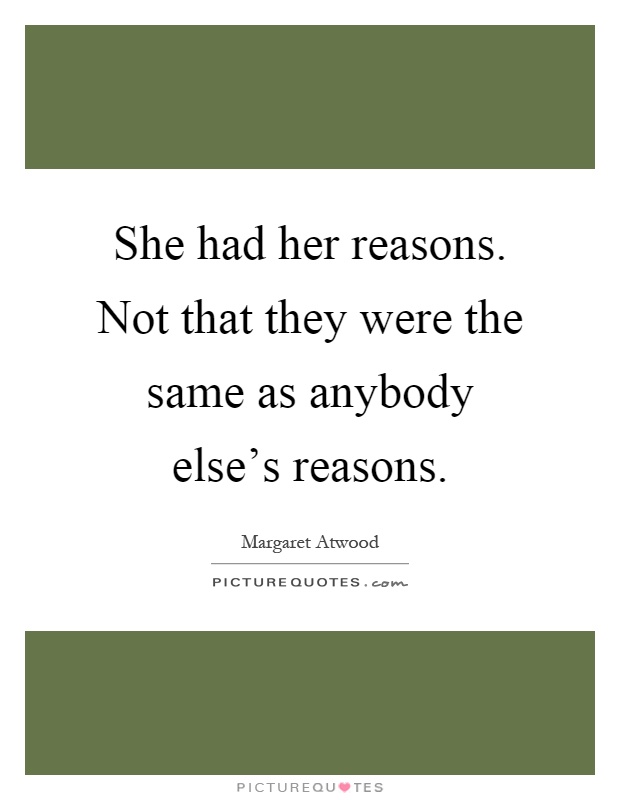 She had her reasons. Not that they were the same as anybody else's reasons Picture Quote #1